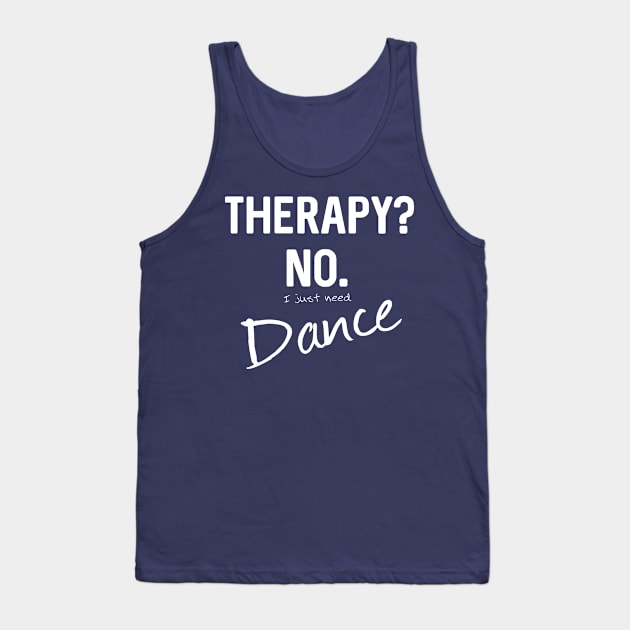 Therapy? No. I just need Dance Tank Top by letnothingstopyou